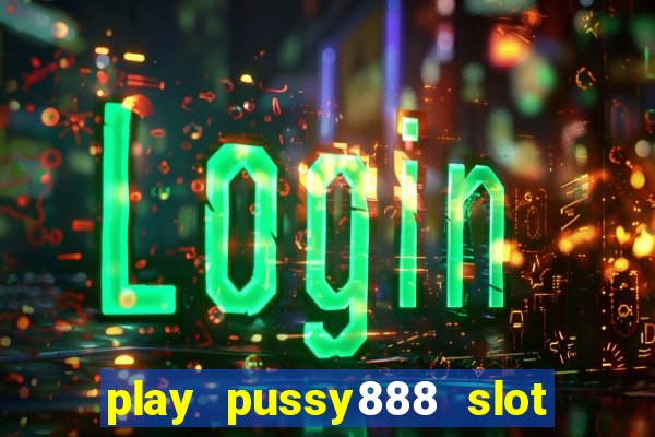 play pussy888 slot game malaysia