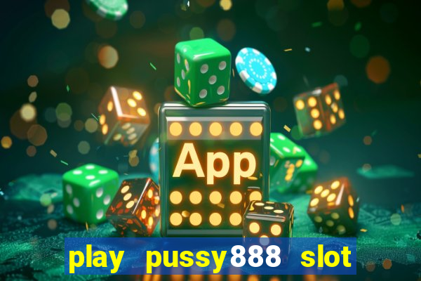 play pussy888 slot game malaysia