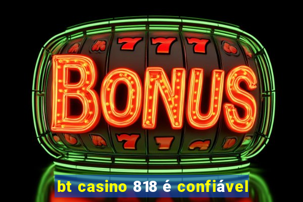 bt casino 818 é confiável