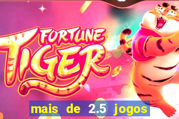 mais de 2.5 jogos de hoje