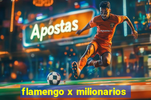 flamengo x milionarios