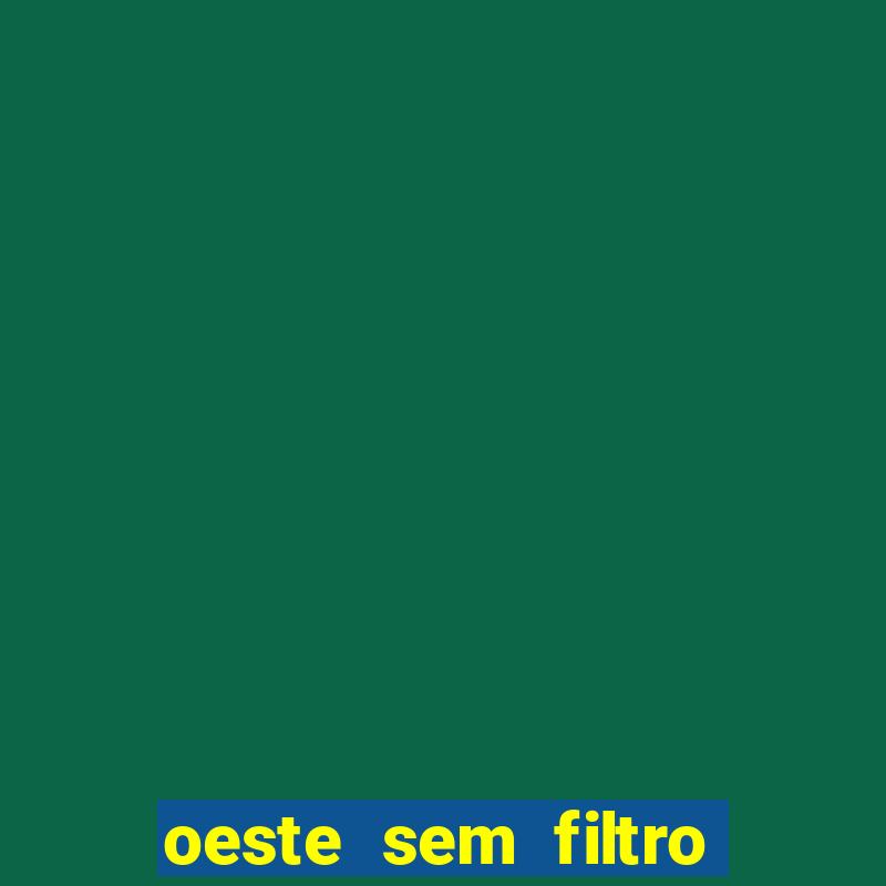 oeste sem filtro ao vivo