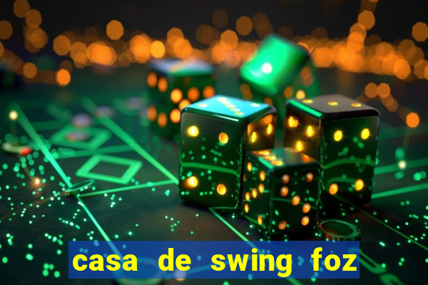 casa de swing foz do igua鑾絬