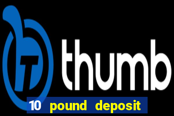 10 pound deposit online casino