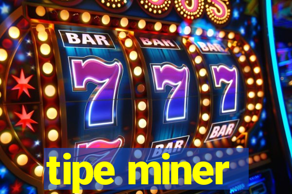 tipe miner