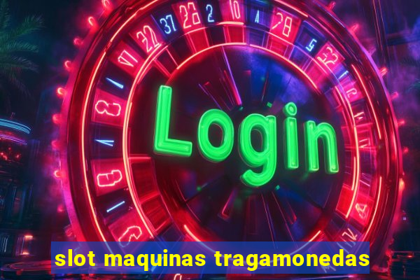 slot maquinas tragamonedas