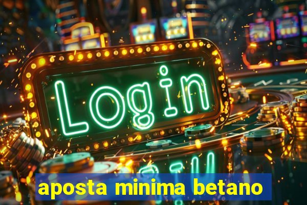 aposta minima betano