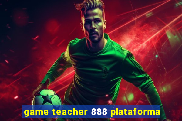 game teacher 888 plataforma