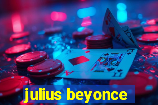 julius beyonce