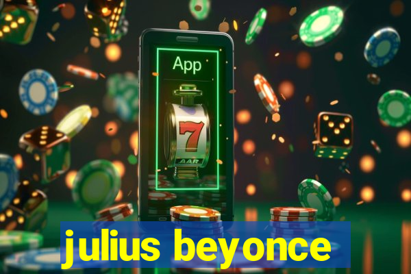 julius beyonce