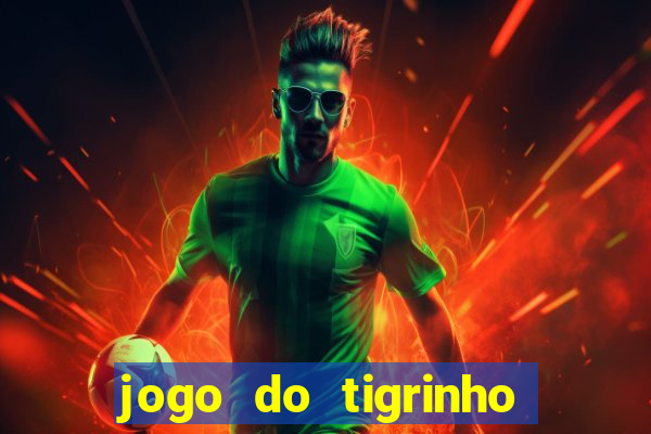 jogo do tigrinho plataforma confi谩vel