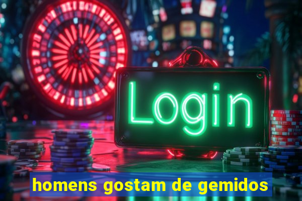 homens gostam de gemidos