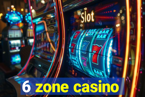 6 zone casino