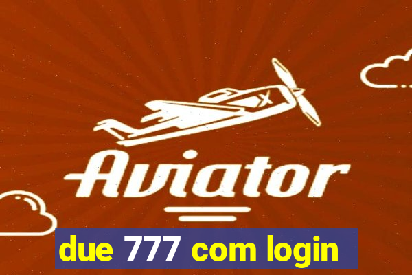 due 777 com login