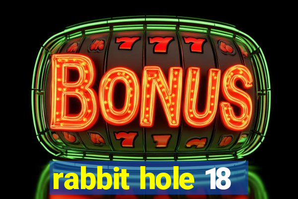 rabbit hole 18