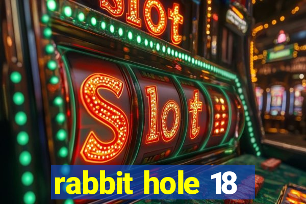 rabbit hole 18