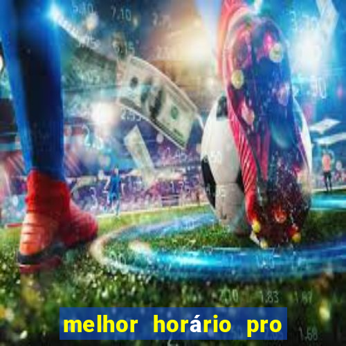 melhor horário pro jogo do tigre