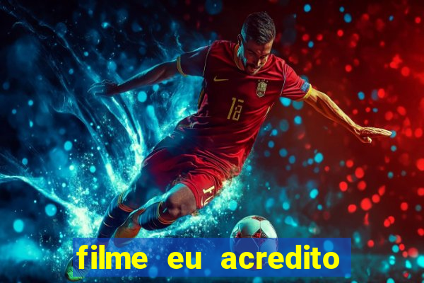 filme eu acredito é real