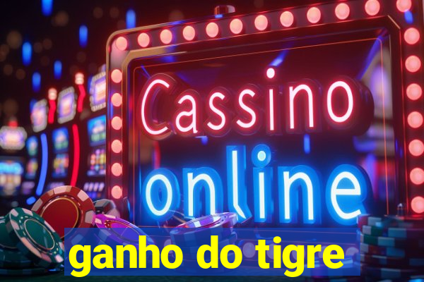 ganho do tigre