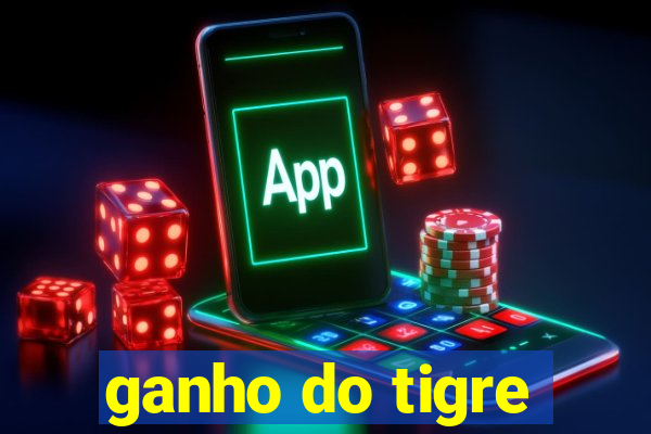 ganho do tigre