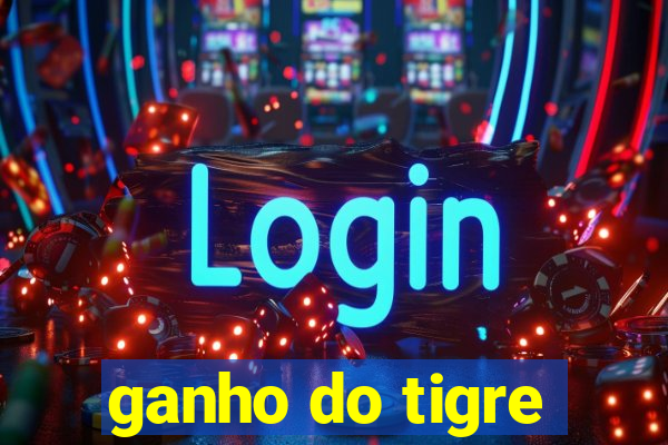 ganho do tigre