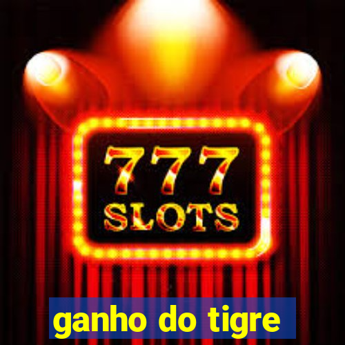 ganho do tigre