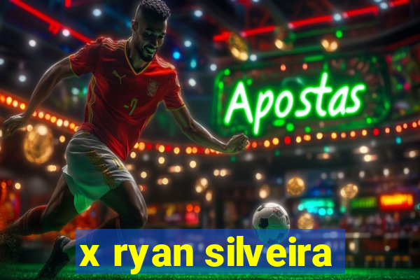 x ryan silveira