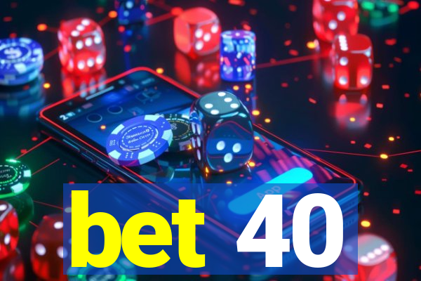 bet 40