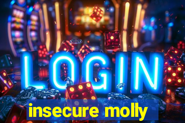 insecure molly