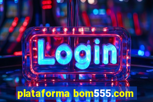 plataforma bom555.com