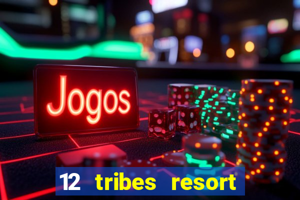 12 tribes resort casino review