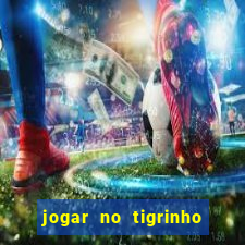 jogar no tigrinho sem deposito