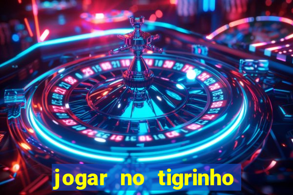 jogar no tigrinho sem deposito