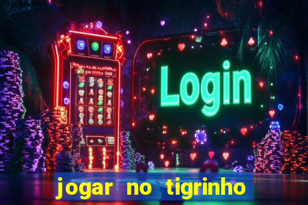 jogar no tigrinho sem deposito