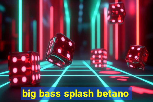 big bass splash betano