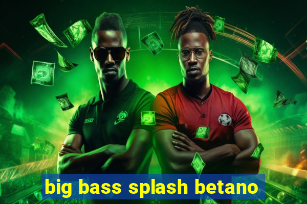 big bass splash betano