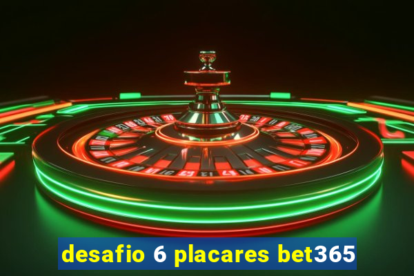 desafio 6 placares bet365