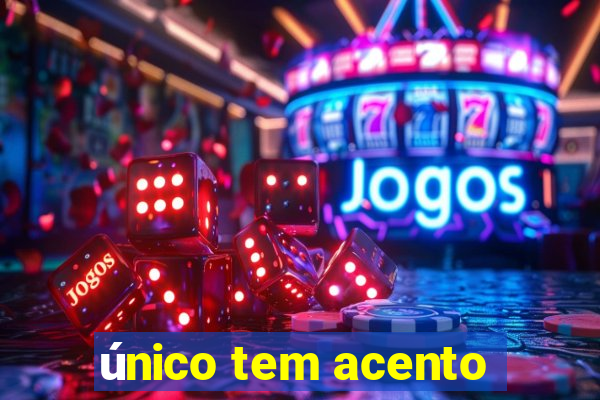 único tem acento