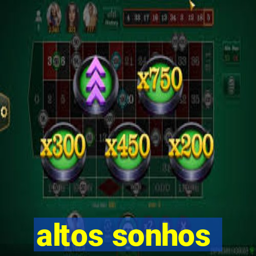 altos sonhos