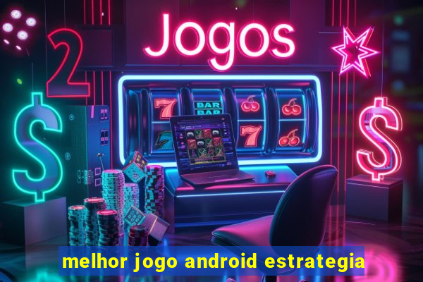 melhor jogo android estrategia