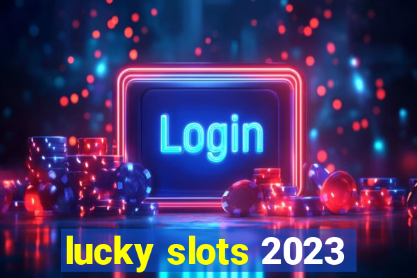 lucky slots 2023