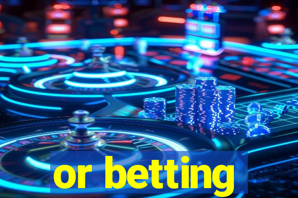 or betting