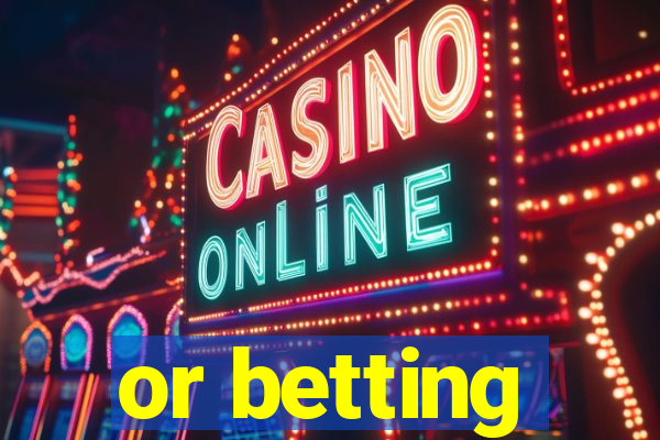 or betting