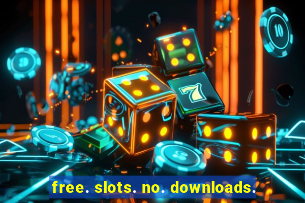 free. slots. no. downloads.