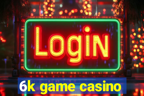 6k game casino