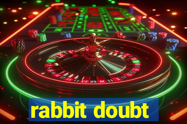 rabbit doubt