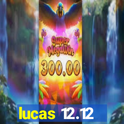 lucas 12.12