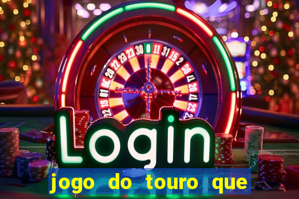 jogo do touro que ganha dinheiro