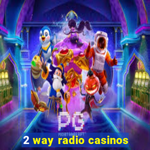 2 way radio casinos