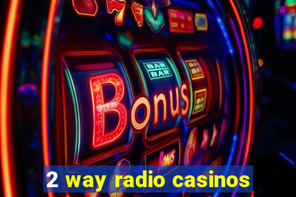 2 way radio casinos